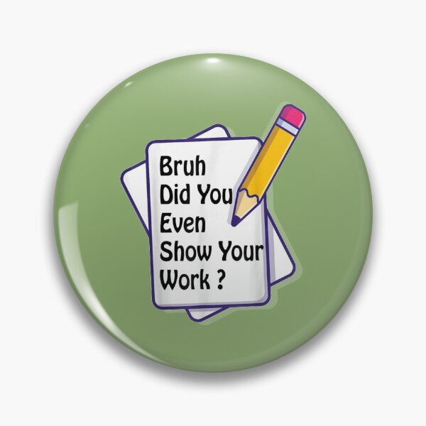 Item preview, Gift bruh did you even show your work student teacher math teacher classroom    designed and sold by KojoShop.