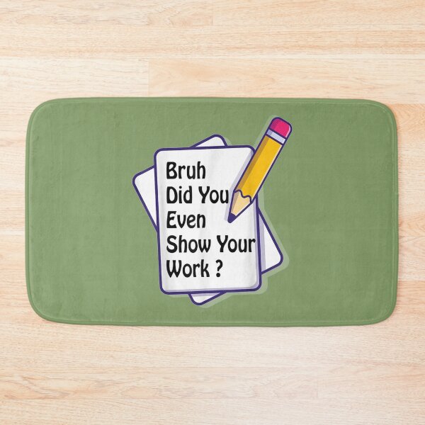 Item preview, Gift bruh did you even show your work student teacher math teacher classroom    designed and sold by KojoShop.
