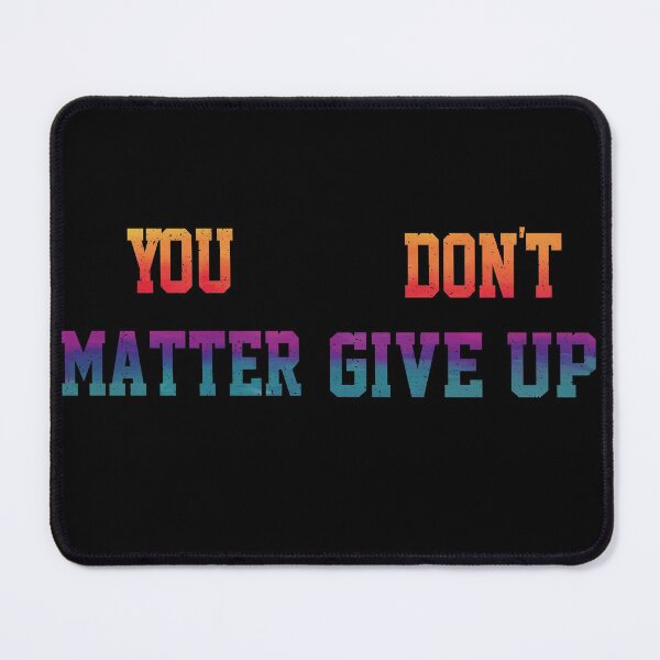 Item preview, Funny You Matter Don't Give Up or You Don't Matter Give Up designed and sold by YAHIA-14.