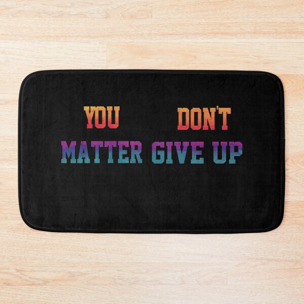Item preview, Funny You Matter Don't Give Up or You Don't Matter Give Up designed and sold by YAHIA-14.