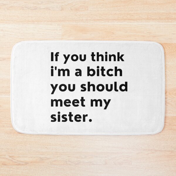 Item preview, If You Think I'm A Bitch You Should Meet My Sister. Funny NSFW Sibling Saying. designed and sold by That Cheeky Tee.
