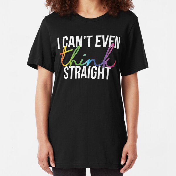 I Can't Even Think Straight Slim Fit T-Shirt