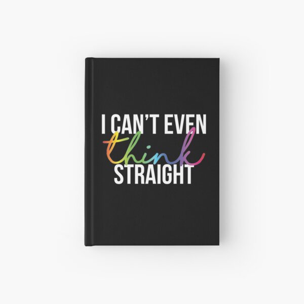 I Can't Even Think Straight Hardcover Journal