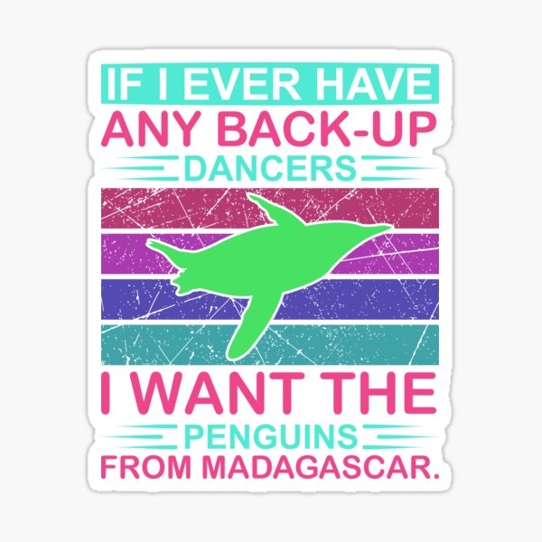 Penguin If I ever have any Back-Up Dancers I want the Penguins from Madagascar Sticker