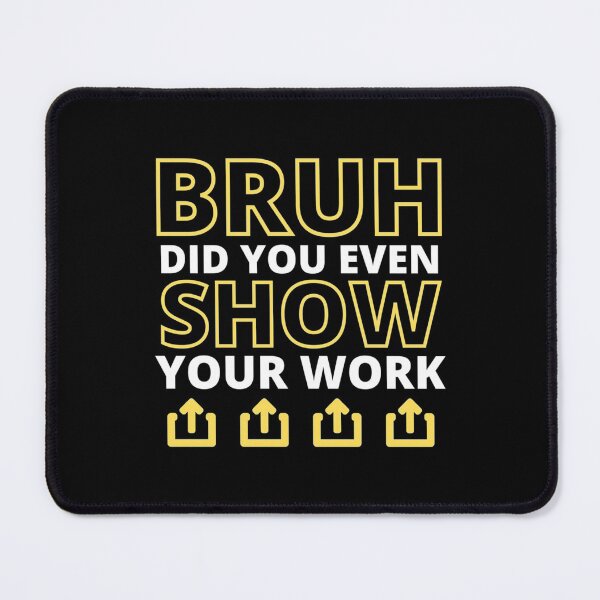 Item preview, Bruh Did You Even Show Your Work (4) designed and sold by Nibbless507.