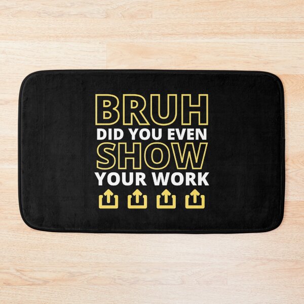 Item preview, Bruh Did You Even Show Your Work                   (4) designed and sold by Nibbless507.