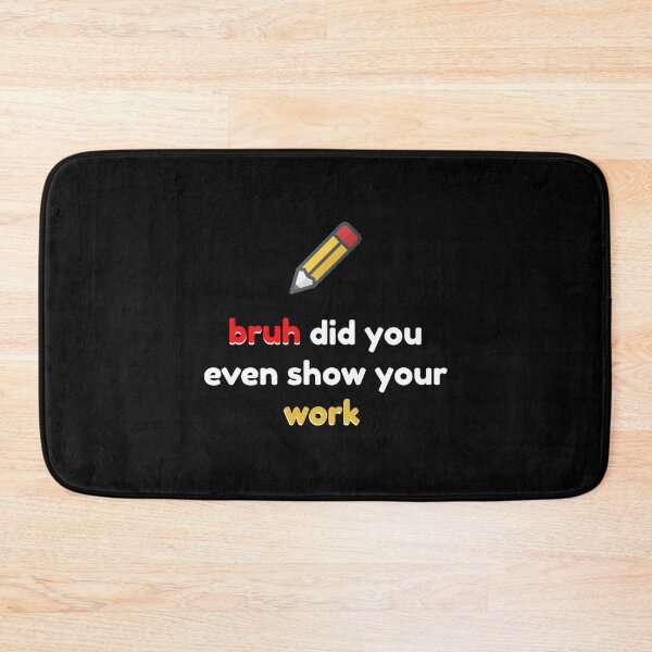 Item preview, Bruh Did You Even Show Your Work                    designed and sold by Nibbless507.