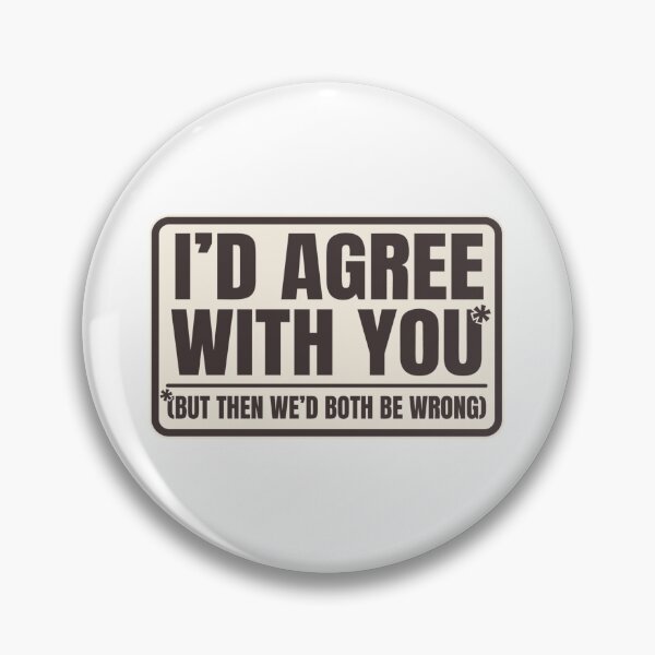 Item preview, I'd agree with you but then we'd both be wrong - funny quotes,  funny meme designed and sold by Delandor.