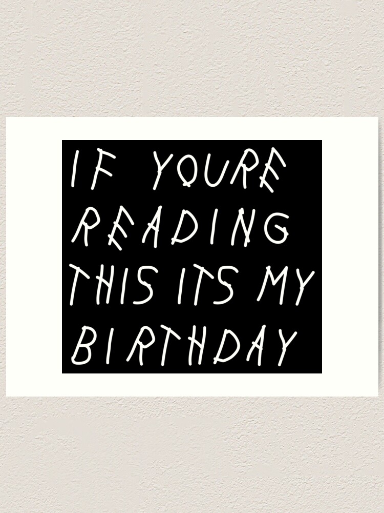If Youre Reading This Its My Birthday