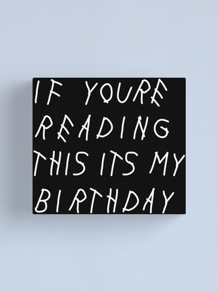 "If Youre Reading This Its My Birthday" Canvas Print by DirtRunning