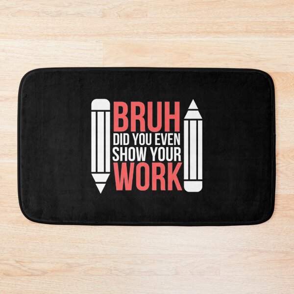 Item preview, Bruh, ¿incluso mostraste tu trabajo como profesor de matemáticas? designed and sold by Nibbless507.
