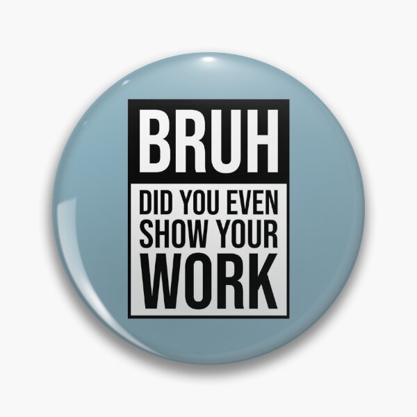 Item preview, Bruh Did You Even Show Your Work                          designed and sold by Nibbless507.