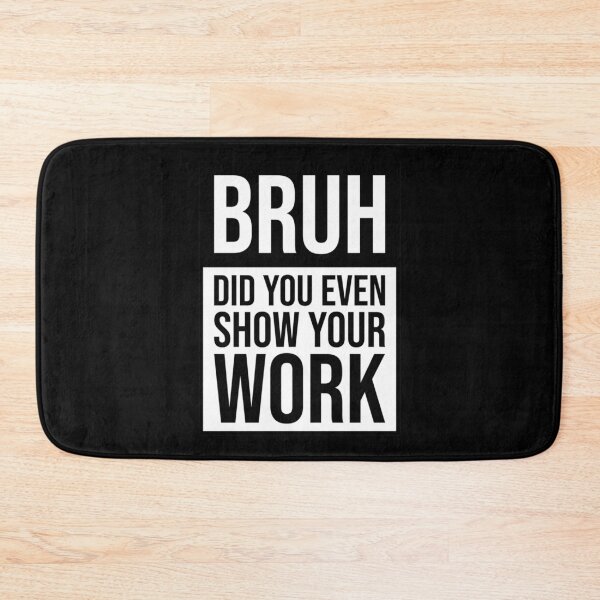 Item preview, Bruh Did You Even Show Your Work                          designed and sold by Nibbless507.