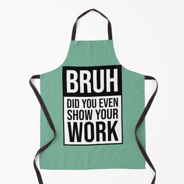 Item preview, Bruh Did You Even Show Your Work designed and sold by Nibbless507.