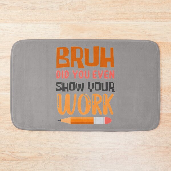 Item preview, Bruh Did You Even Show Your Work                   (13) designed and sold by Nibbless507.