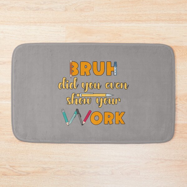 Item preview, Bruh Did You Even Show Your Work                   (21) designed and sold by Nibbless507.