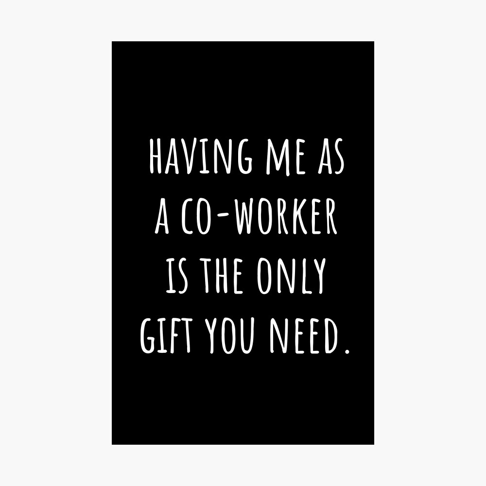 having me as a co-worker is the only gift you need - Funny New Job Coworker  Leaving Good Luck Congrats Banter Office Jokes Art Board Print for Sale by  BITINOPC | Redbubble