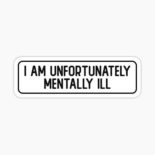 I Am Unfortunately Mentally ill Cool Bumper Sticker