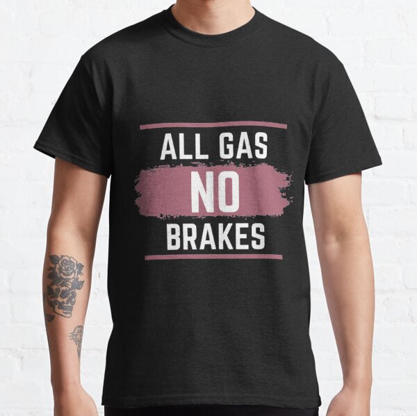 All Gas No Brakes Shirt - Lelemoon