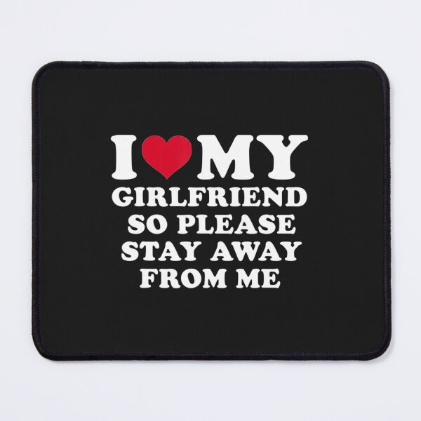Item preview, I Love My Girlfriend So Please Stay Away From Me Funny designed and sold by SmittyGFXs.