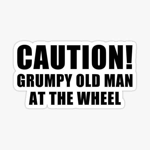 Grumpy Old Man At The Wheel / Funny Grumpy Man Car Window Bumper Sticker
