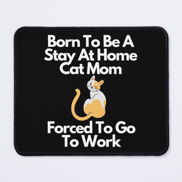 Item preview, Born To Be A Stay At Home Cat Mom Forced To Go To Work designed and sold by NxtLvlDsgns.