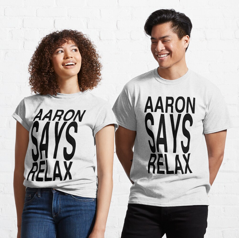 aaron says relax shirt