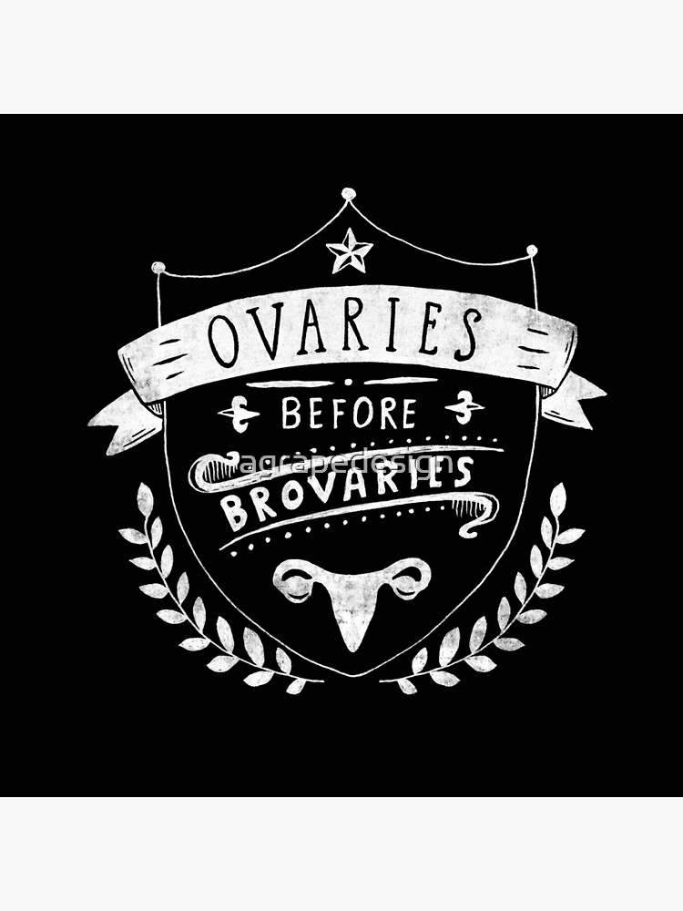 Ovaries before brovaries - feminist quote by agrapedesign