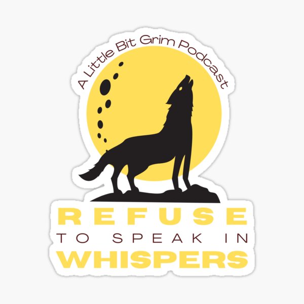 A Little Bit Grim: Refuse to Speak in Whispers Sticker