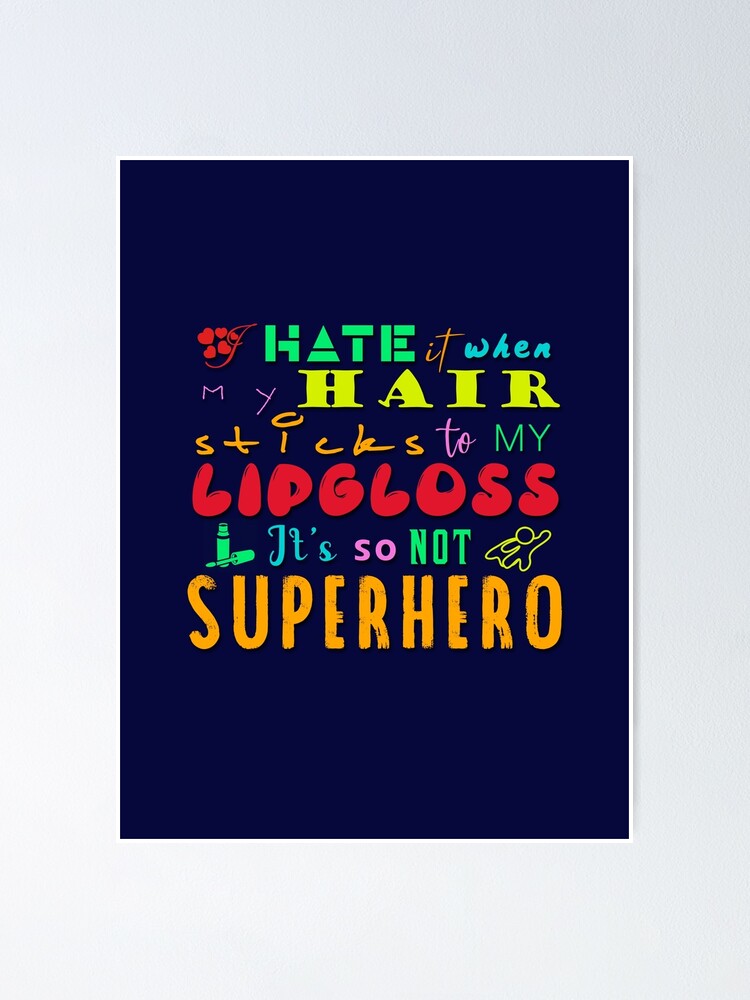 I Hate It When My Hair Sticks To My Lipgloss. It's So Not Superhero I Hate It When My Hair Sticks To My Lipgloss. It's So Not Superhero