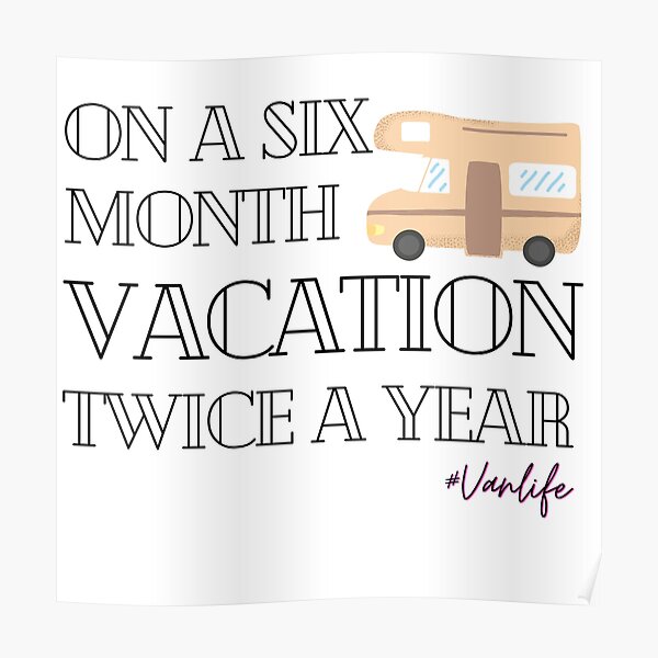 I Need Six Months Vacation Twice A Year Vanlife Poster For Sale By Backpackerstore Redbubble 9461