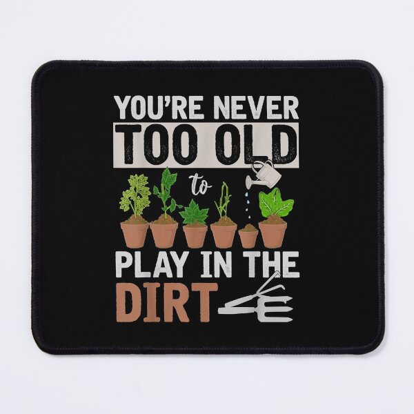 Item preview, Youre Never Too Old To Play In The Dirt designed and sold by Delores Kinder.