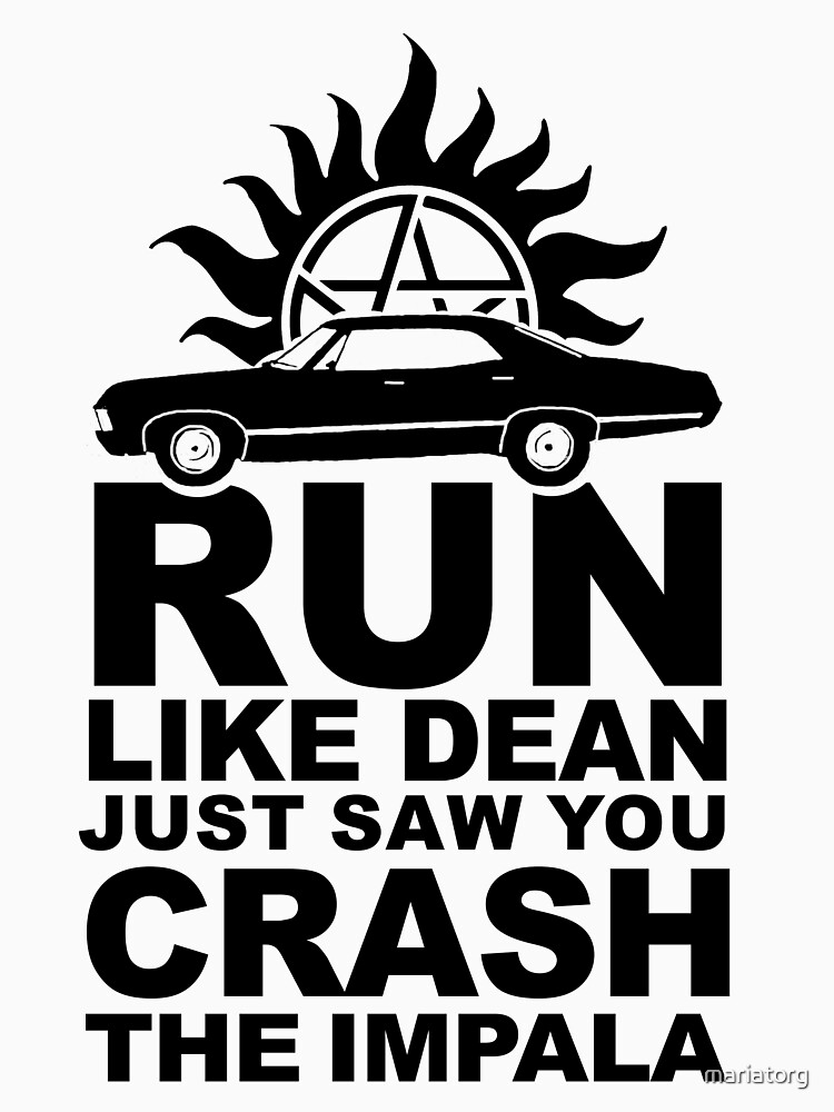Run like Dean just saw you crash the Impala by mariatorg