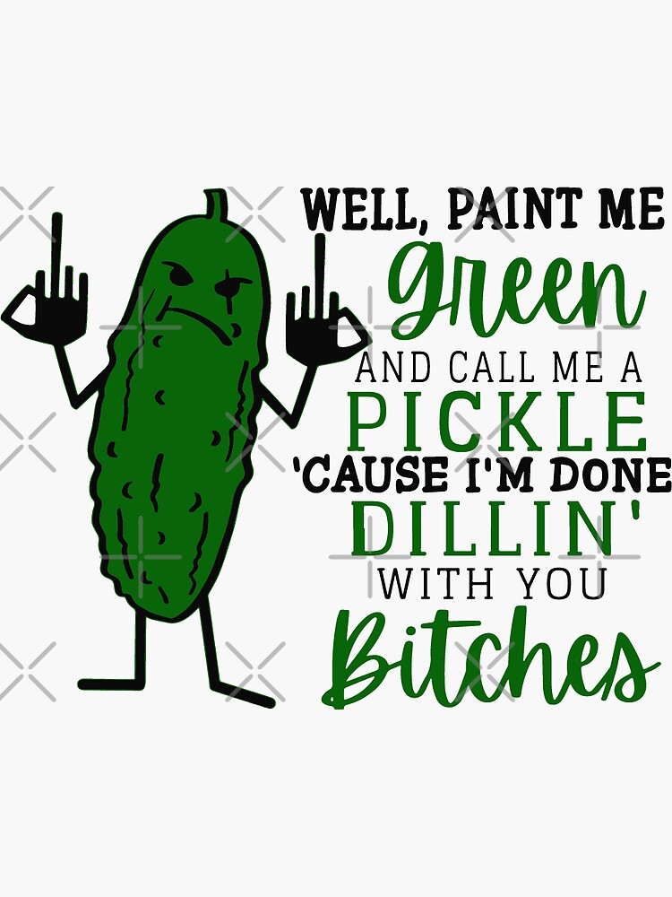 "Well paint me green and call me a pickle" Sticker for Sale by KARAKATE