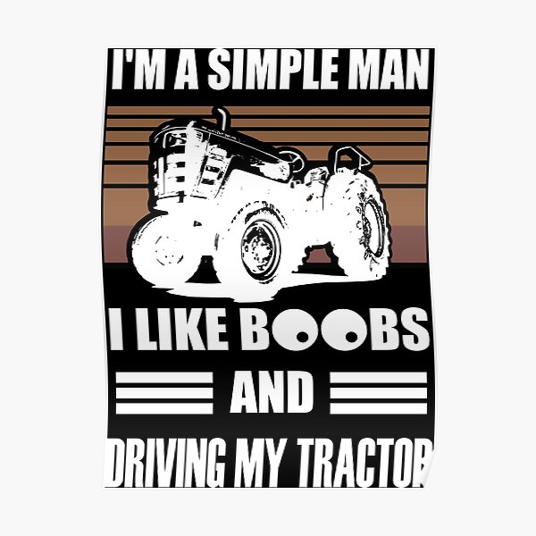 Ich bin ein einfacher Mann, ich mag Brüste und fahre meinen Traktor Poster