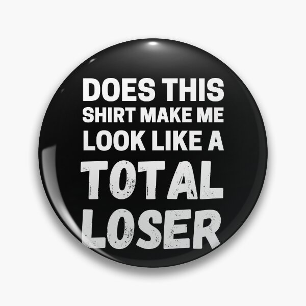 Item preview, Does This Shirt Make Me look Like A Total Loser Funny Loser Gear designed and sold by RGRamsey.