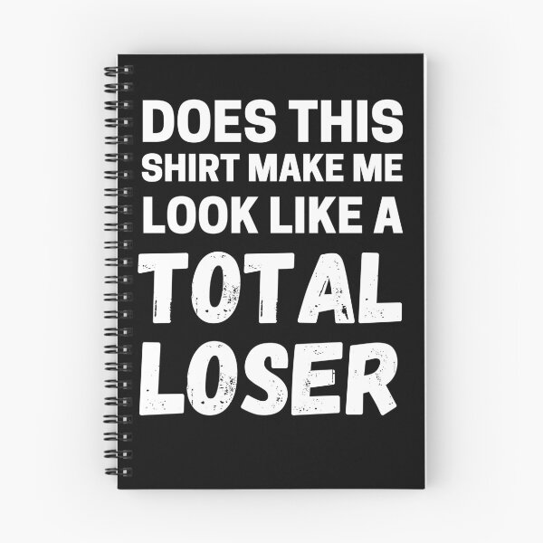 Item preview, Does This Shirt Make Me look Like A Total Loser Funny Loser Gear designed and sold by RGRamsey.