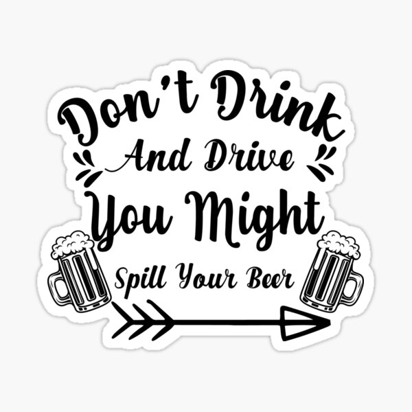 "Don't drink and drive you might spill your beer funny quotes, funny
