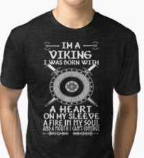 Im a viking I was born with a heart on my sleeve A fire in my soul and a mouth I cant control Tri-blend T-Shirt