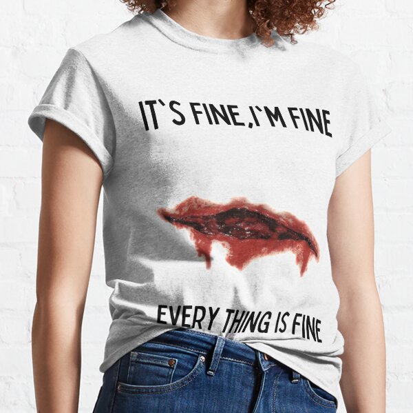  bloody shirt with i am fine phrase on it-knife wound-realistic  wound bleeding-funny meme i'm fine quotes-i'm so excited funny quotes Classic T-Shirt