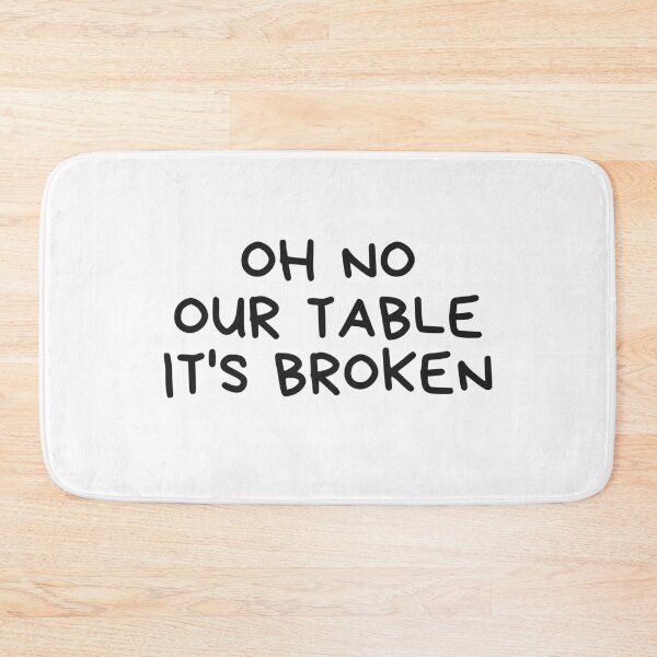 Item preview, Oh No Our Table Is Broken Funny Social Media Trending Meme - Our Table Is Broken designed and sold by lodarohit.