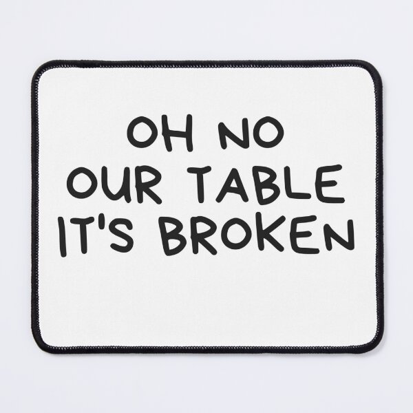 Item preview, Oh No Our Table Is Broken Funny Social Media Trending Meme - Our Table Is Broken designed and sold by lodarohit.