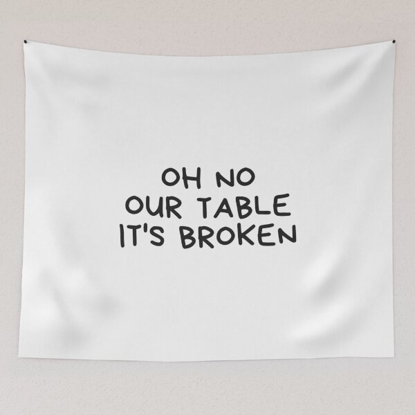 Item preview, Oh No Our Table Is Broken Funny Social Media Trending Meme - Our Table Is Broken designed and sold by lodarohit.
