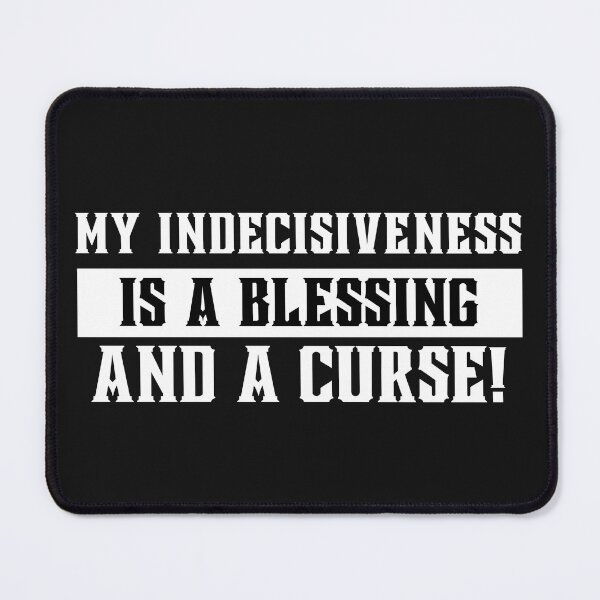 Item preview, My indecisivness is a blessing & a curse! designed and sold by outlaw70.