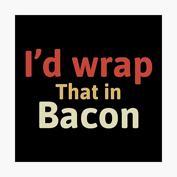 Item preview, I'd Wrap That In Bacon  designed and sold by sanartstudio.