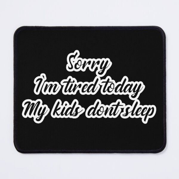 Item preview, Sorry Im tired today my kids dont sleep designed and sold by DemonicGloom.