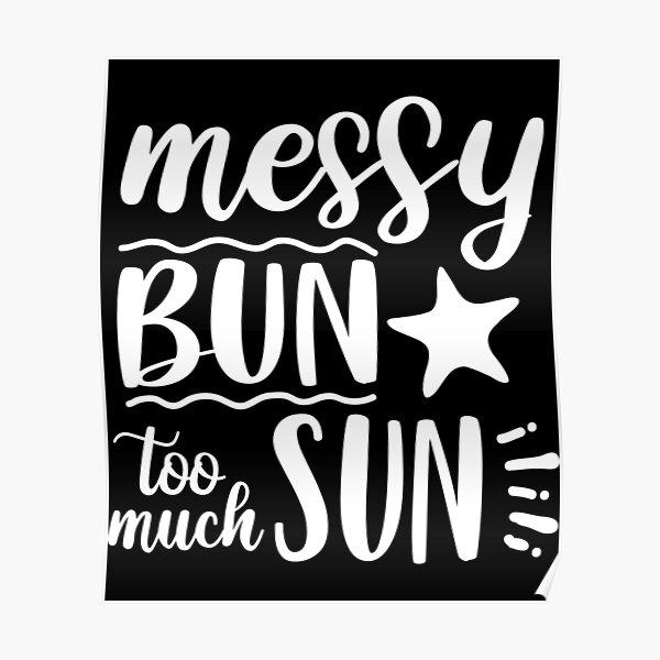 Messy Bun Too Much Sun Funny Summer Quotes Poster By Madatgardening