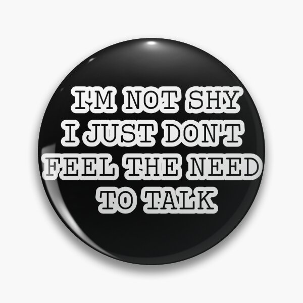 Item preview, I'm not shy I just don't feel the need to talk designed and sold by DemonicGloom.