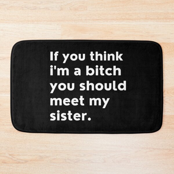 Item preview, If You Think I'm A Bitch You Should Meet My Sister. Funny NSFW Sibling Saying. designed and sold by That Cheeky Tee.