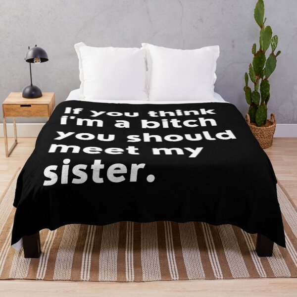 Item preview, If You Think I'm A Bitch You Should Meet My Sister. Funny NSFW Sibling Saying. designed and sold by That Cheeky Tee.